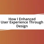 How I Enhanced User Experience Through Design