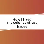 How I fixed my color contrast issues