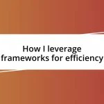 How I leverage frameworks for efficiency