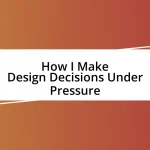 How I Make Design Decisions Under Pressure