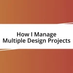 How I Manage Multiple Design Projects