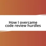 How I overcame code review hurdles