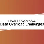 How I Overcame Data Overload Challenges