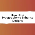 How I Use Typography to Enhance Designs