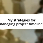 My strategies for managing project timelines