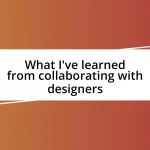 What I’ve learned from collaborating with designers