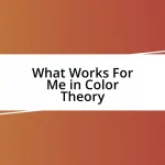 What Works For Me in Color Theory