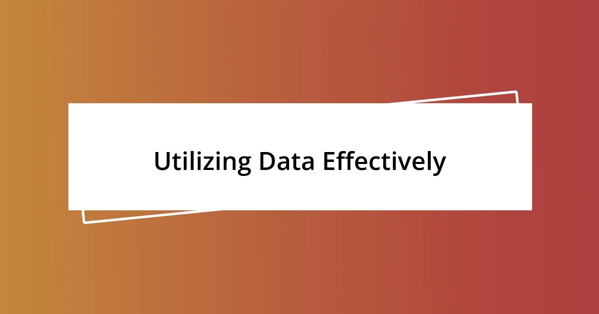 Utilizing Data Effectively