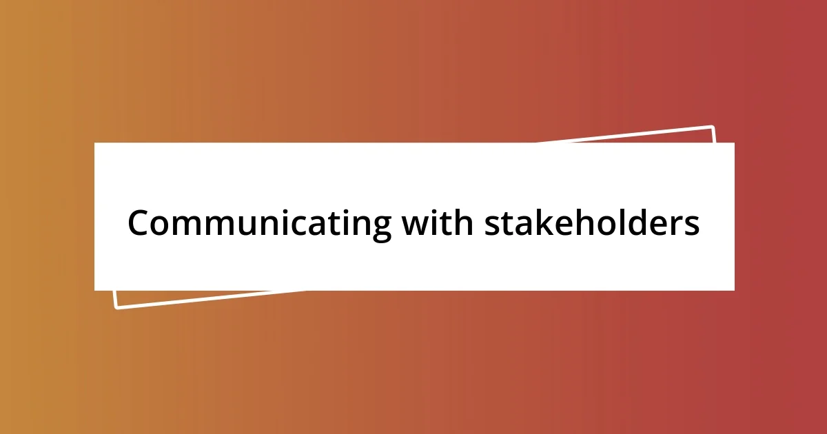 Communicating with stakeholders