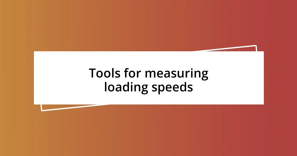 Tools for measuring loading speeds