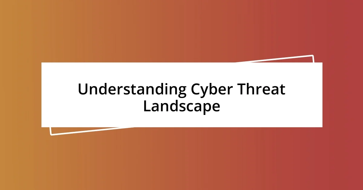 Understanding Cyber Threat Landscape