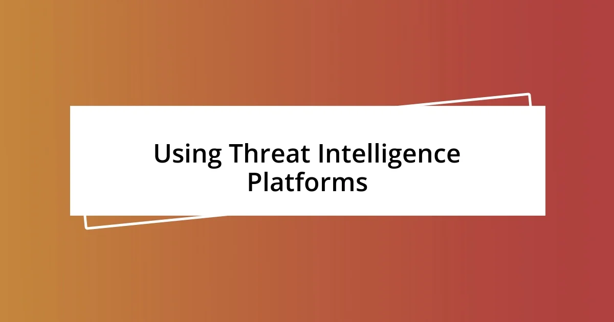 Using Threat Intelligence Platforms