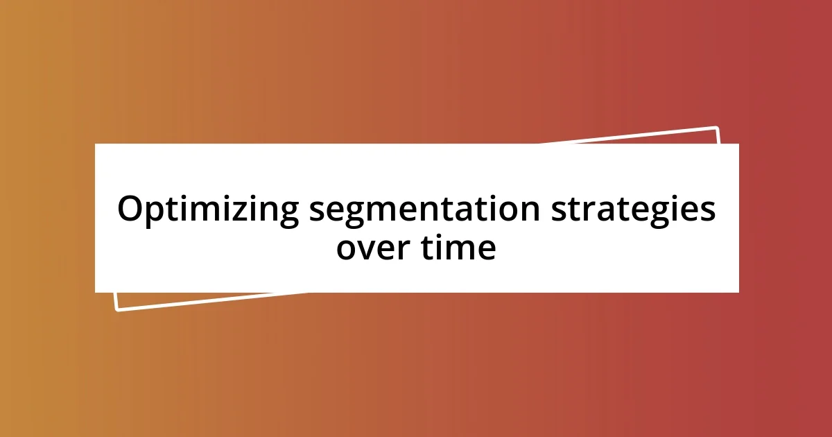 Optimizing segmentation strategies over time