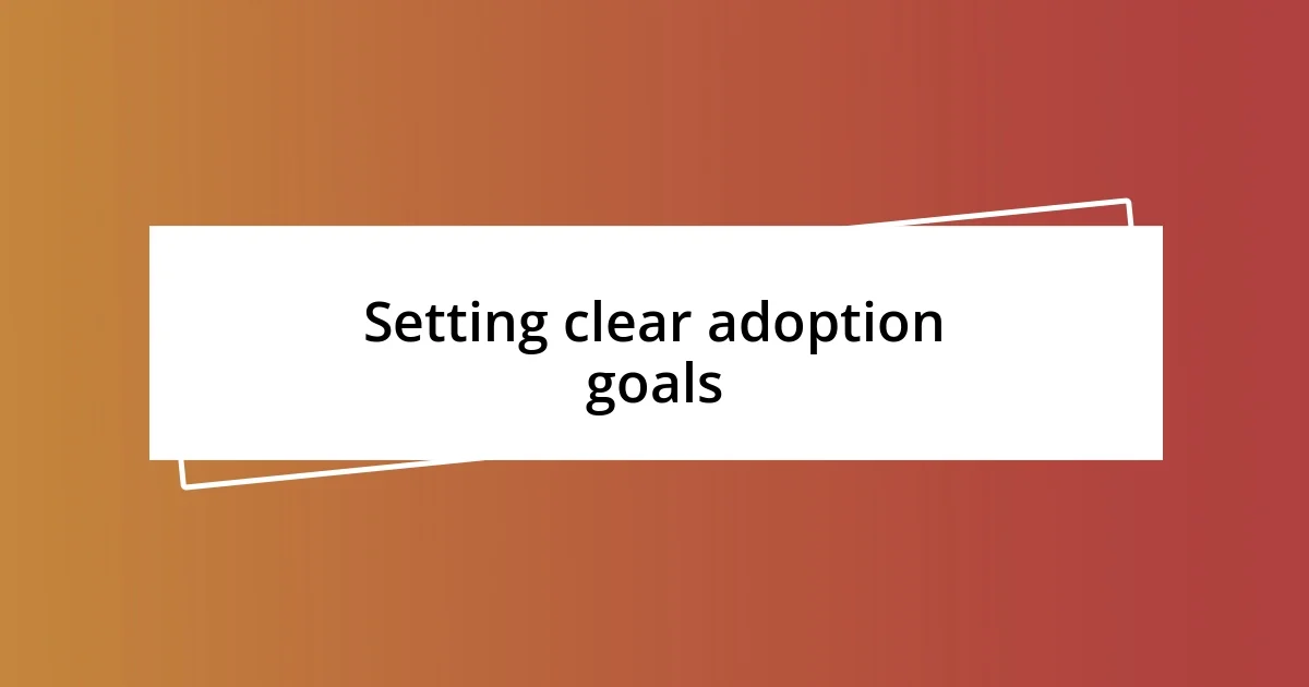 Setting clear adoption goals