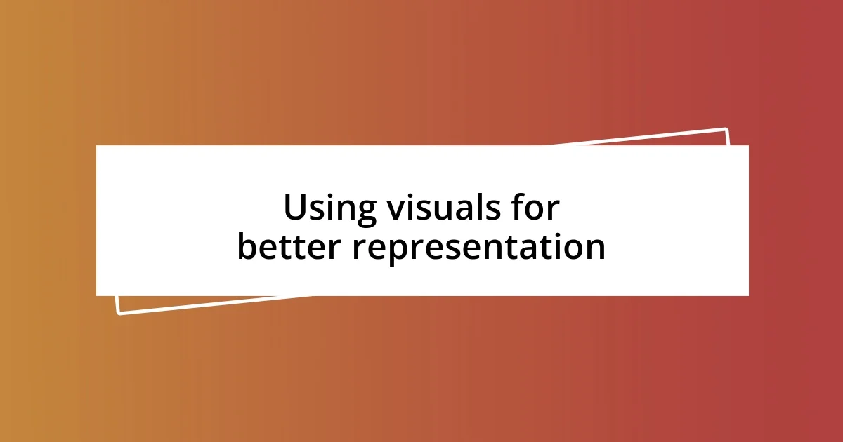 Using visuals for better representation