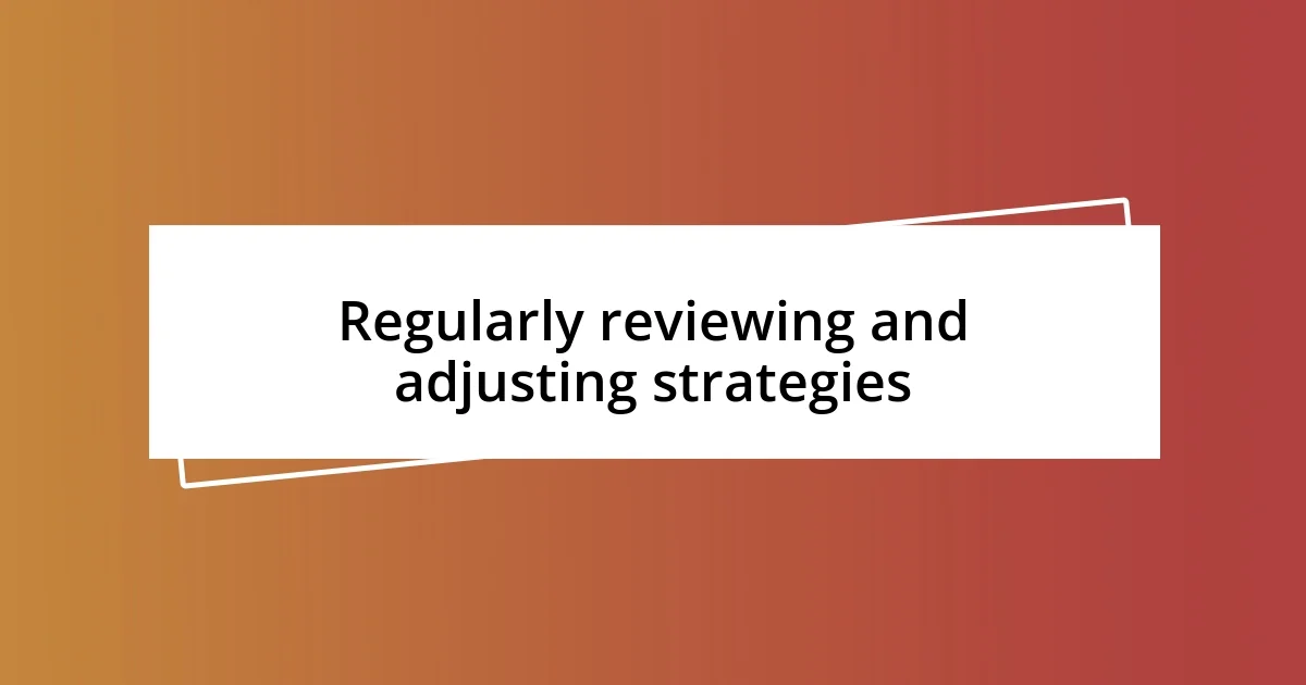 Regularly reviewing and adjusting strategies