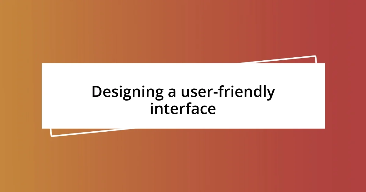 Designing a user-friendly interface