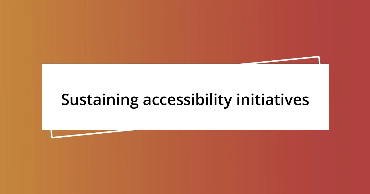 Sustaining accessibility initiatives