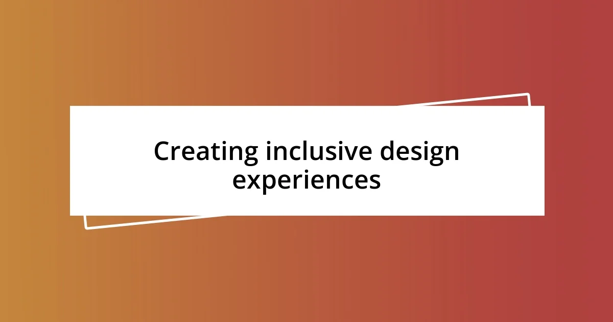 Creating inclusive design experiences