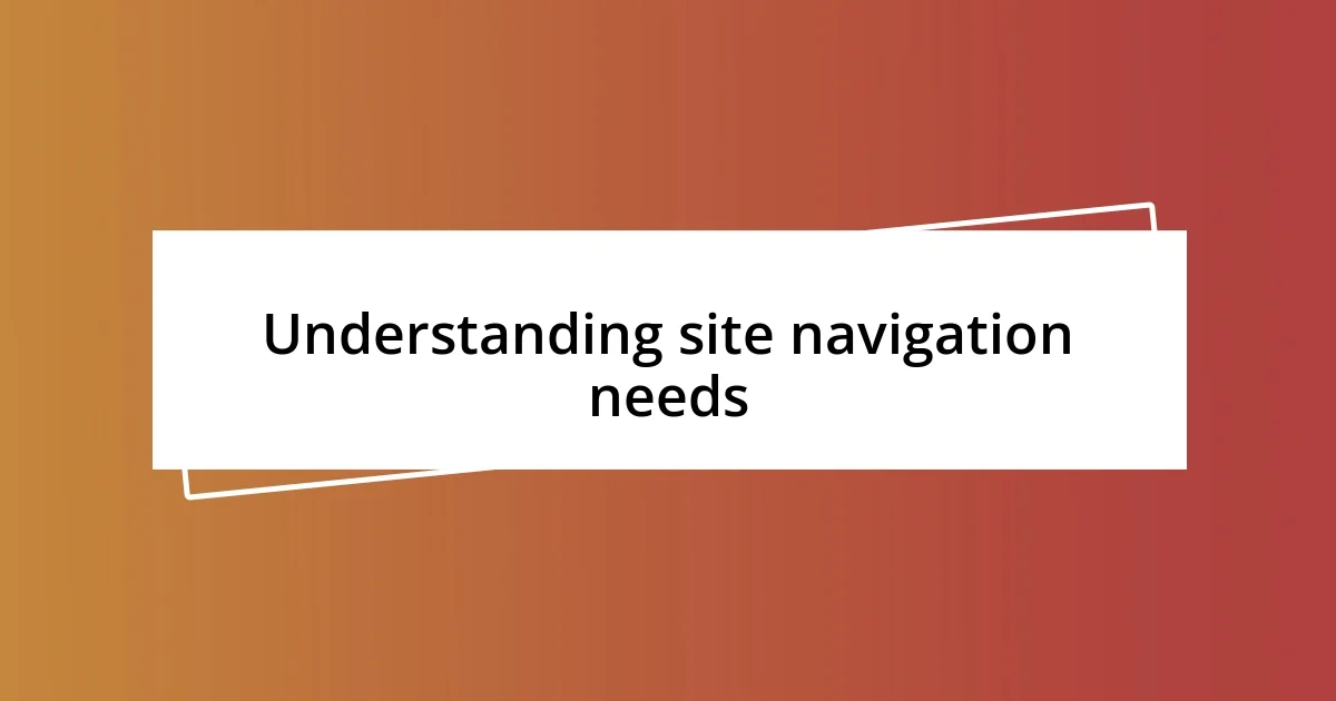 Understanding site navigation needs