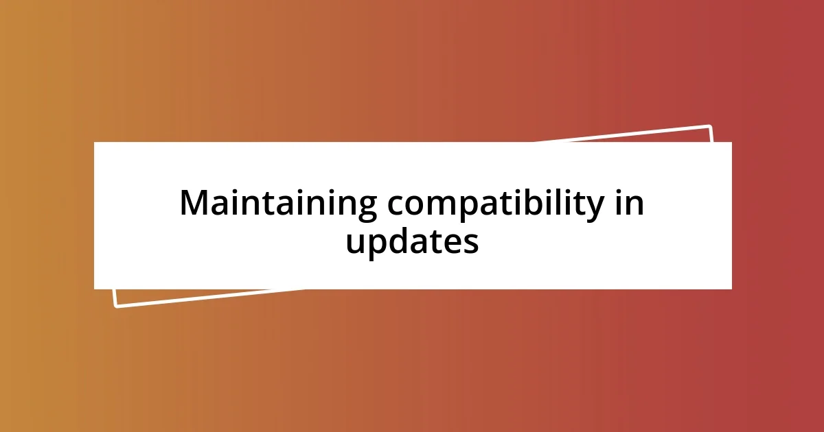 Maintaining compatibility in updates