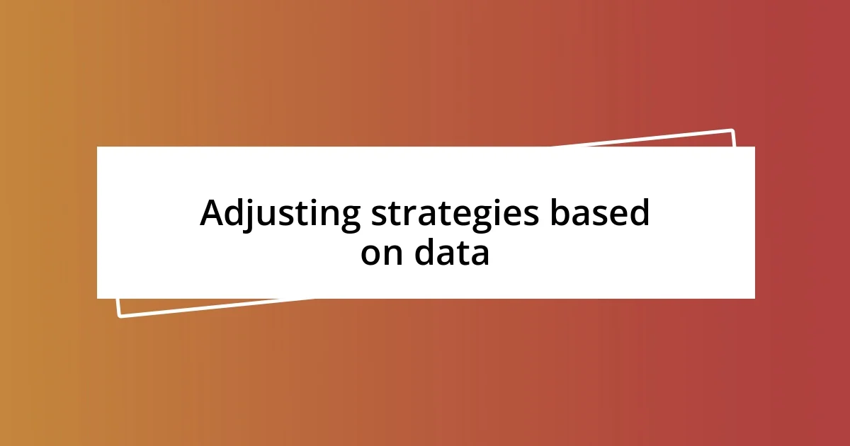 Adjusting strategies based on data