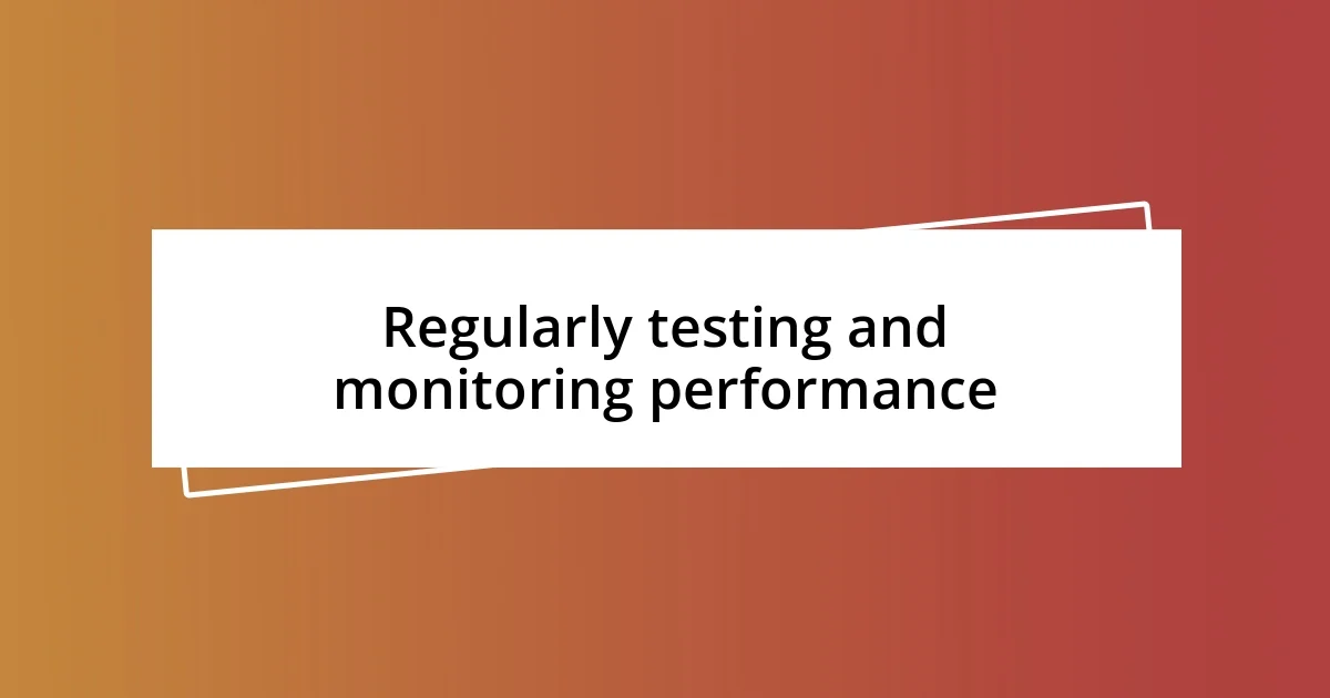 Regularly testing and monitoring performance