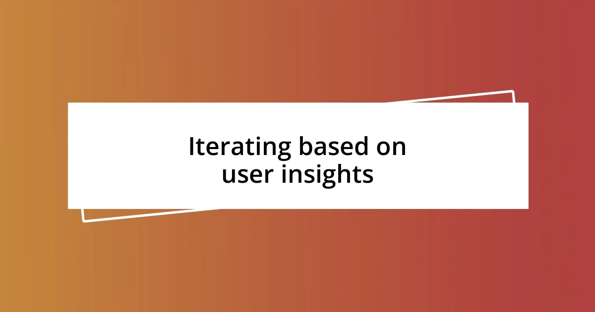 Iterating based on user insights