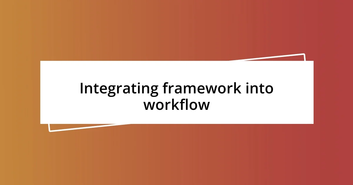 Integrating framework into workflow