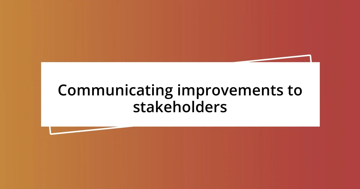 Communicating improvements to stakeholders