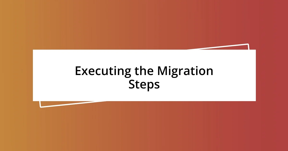 Executing the Migration Steps