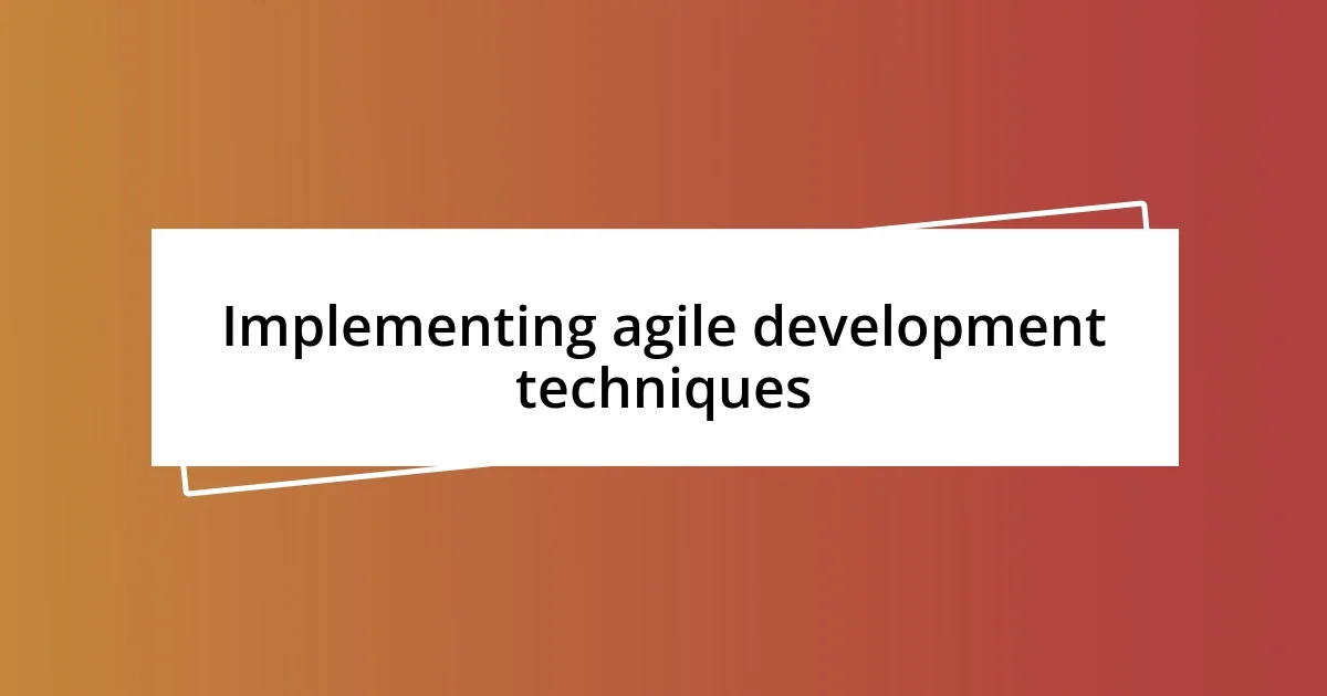 Implementing agile development techniques