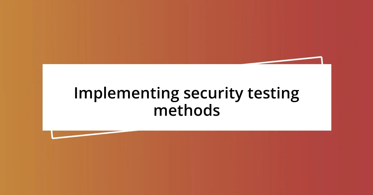 Implementing security testing methods