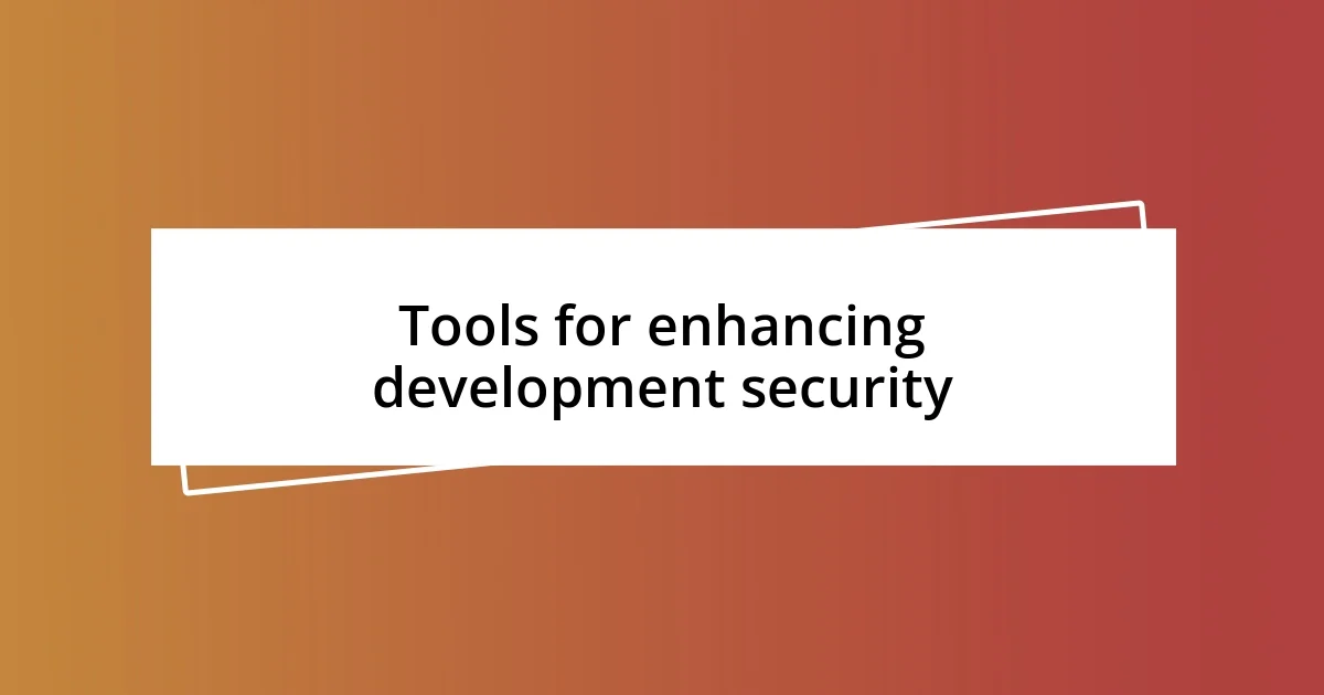 Tools for enhancing development security