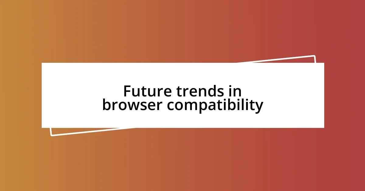 Future trends in browser compatibility