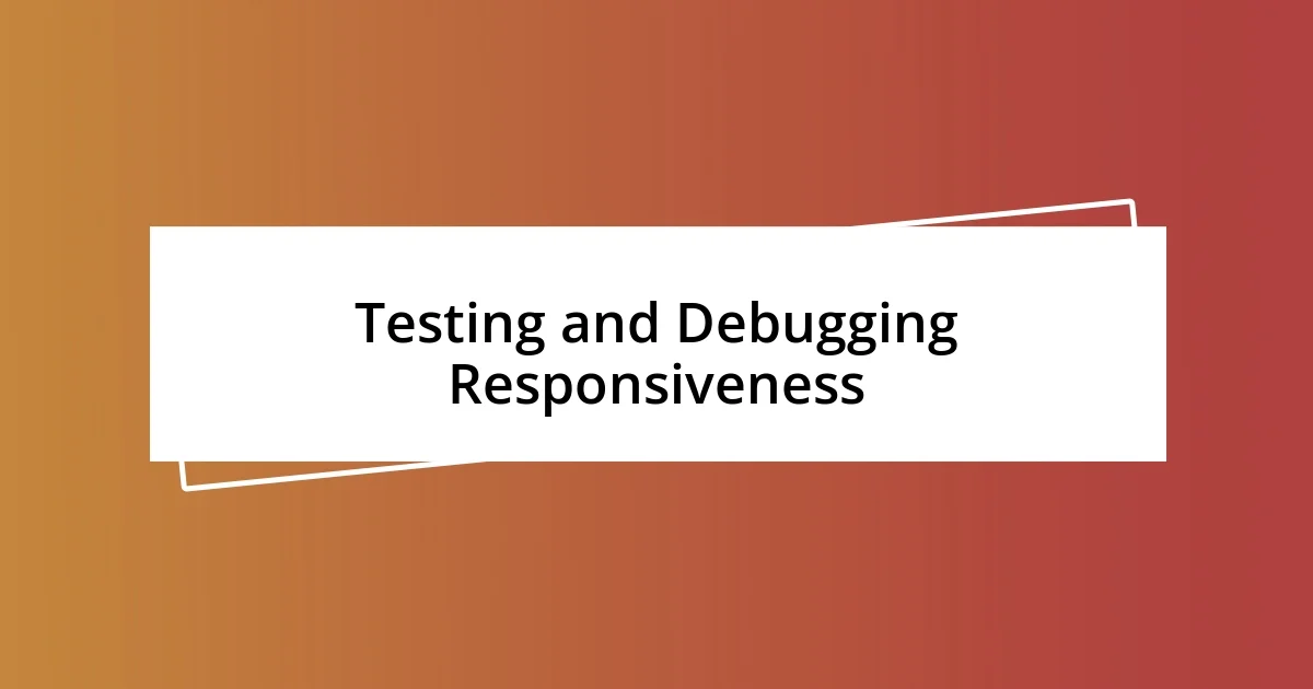 Testing and Debugging Responsiveness