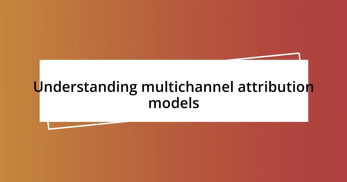 Understanding multichannel attribution models