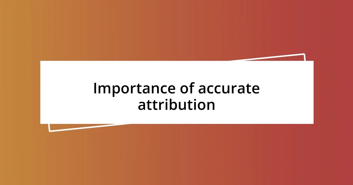 Importance of accurate attribution