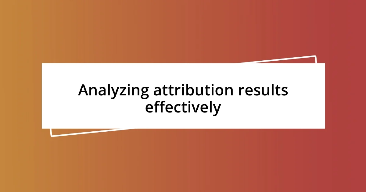 Analyzing attribution results effectively