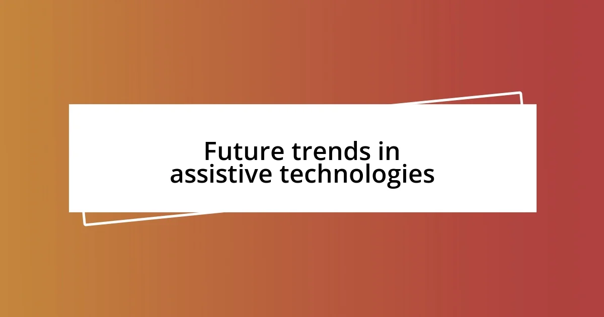 Future trends in assistive technologies