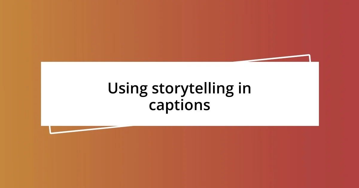 Using storytelling in captions