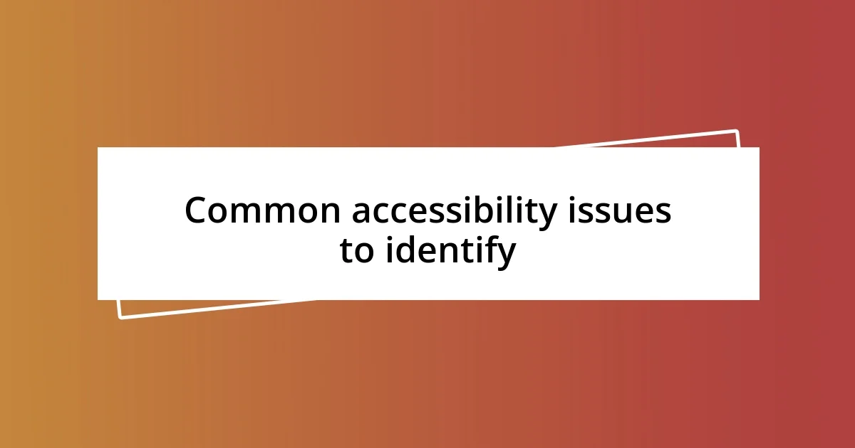 Common accessibility issues to identify